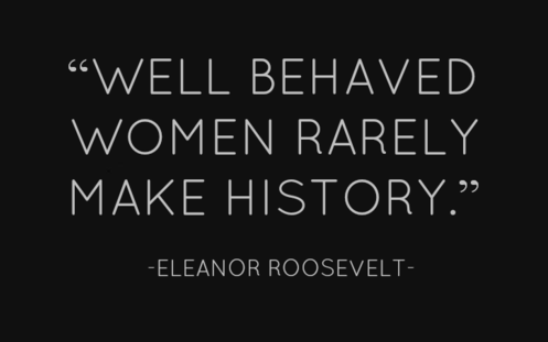 Well-behaved-women-rarely-make-history